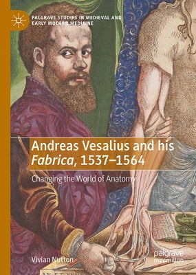 Andreas Vesalius and His Fabrica, 1537-1564: Changing the World of Anatomy by Nutton, Vivian