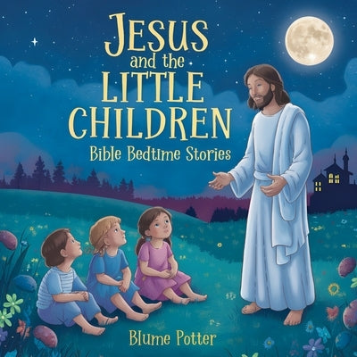 Jesus and the Little Children: Bible Bedtime Story by Potter, Blume