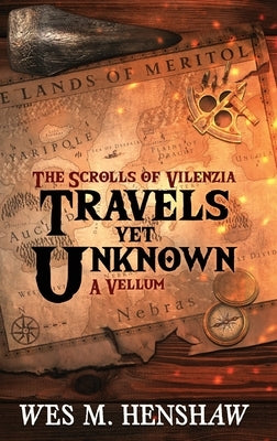 The Scrolls of Vilenzia - A Vellum - Travels Yet Unknown by Henshaw, Wes M.