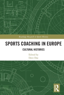 Sports Coaching in Europe: Cultural Histories by Day, Dave