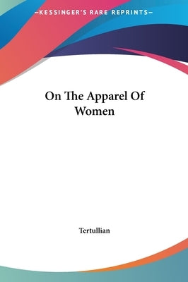 On the Apparel of Women by Tertullian