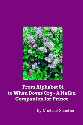 From Alphabet St. to When Doves Cry - A Haiku Companion for Prince by Shaeffer, Michael
