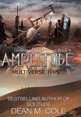 Amplitude: A Post-Apocalyptic Thriller (Dimension Space Book Three) by Cole, Dean M.