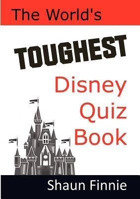 The World's Toughest Disney Quiz Book by Finnie, Shaun