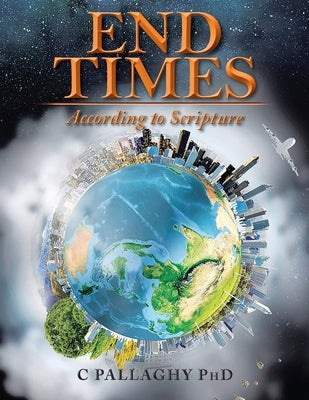 End Times: According to Scripture by Pallaghy, Charles