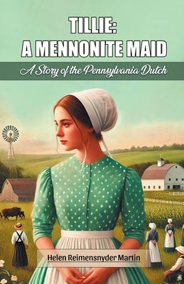 Tillie: A Mennonite Maid A Story of the Pennsylvania Dutch by Martin, Helen Reimensnyder