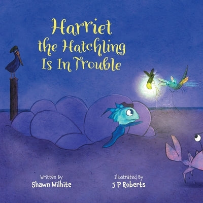 Harriet the Hatchling Is In Trouble by Wilhite, Shawn