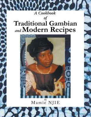 A Cookbook of Traditional Gambian and Modern Recipes by Njie, Mamie