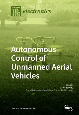 Autonomous Control of Unmanned Aerial Vehicles by Becerra, Victor