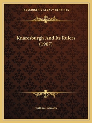 Knaresburgh And Its Rulers (1907) by Wheater, William