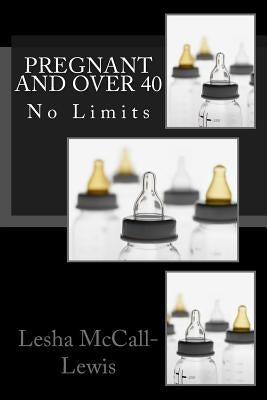 Pregnant and Over 40: No Limits by McCall-Lewis, Lesha