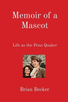 Memoir of a Mascot: Life as the Penn Quaker by Becker, Brian