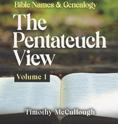 Bible names and genealogy: The Pentateuch View Volume 1 by McCullough, Timothy D.