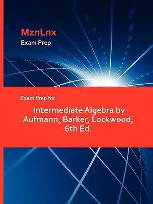 Exam Prep for Intermediate Algebra by Aufmann, Barker, Lockwood, 6th Ed. by Aufmann, Barker Lockwood