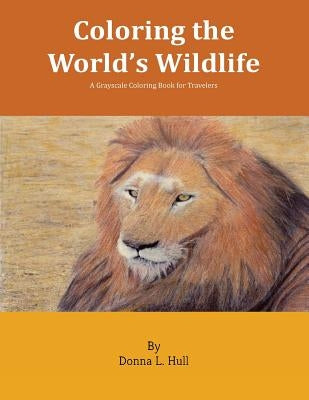 Coloring the World's Wildlife: A Grayscale Coloring Book for Travelers by Hull, Donna L.