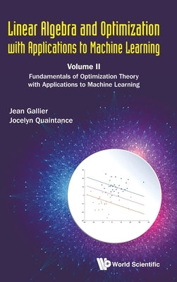 Linear Algebra and Optimization with Applications to Machine Learning - Volume II: Fundamentals of Optimization Theory with Applications to Machine Le by Gallier, Jean H.