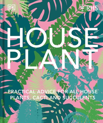 Houseplant: Practical Advice for All Houseplants, Cacti, and Succulents by DK