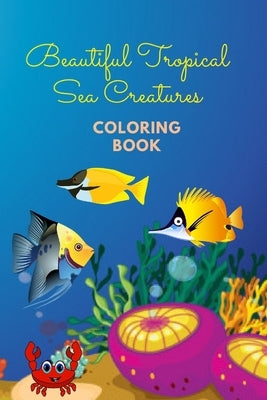 Beautiful Tropical Sea Creatures Coloring Book: Coloring Book for Kids 3 - 6 years old by Miller, Adam