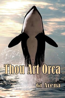 Thou Art Orca: Orcinus Orca: Killer Whale, Largest of the Dolphin Species by Arena, Gi