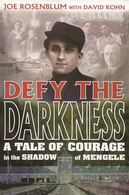 Defy the Darkness: A Tale of Courage in the Shadow of Mengele by Rosenblum, Joe