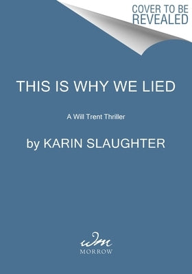 This Is Why We Lied: A Will Trent Thriller by Slaughter, Karin