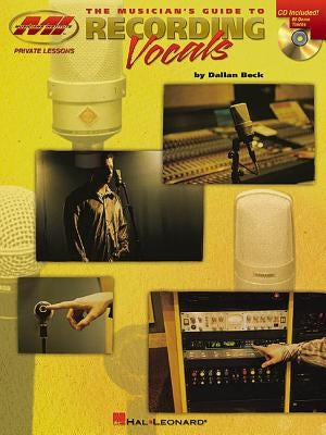 The Musician's Guide to Recording Vocals: Private Lessons Series by Beck, Dallan