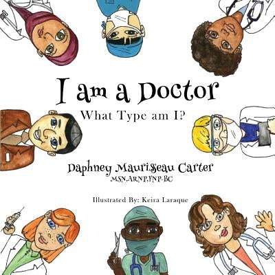 I am a Doctor: What type am I? by Maurissaeau Carter, Daphney