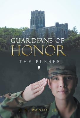 Guardians of Honor: The Plebes by Bandy, J. E., Jr.