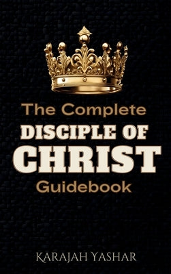 The Complete Disciple of Christ Guidebook by Yashar, Karajah