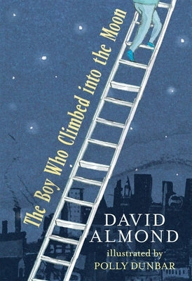 The Boy Who Climbed Into the Moon by Almond, David