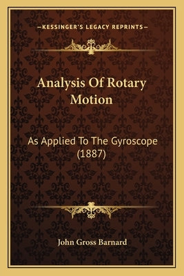 Analysis Of Rotary Motion: As Applied To The Gyroscope (1887) by Barnard, John Gross