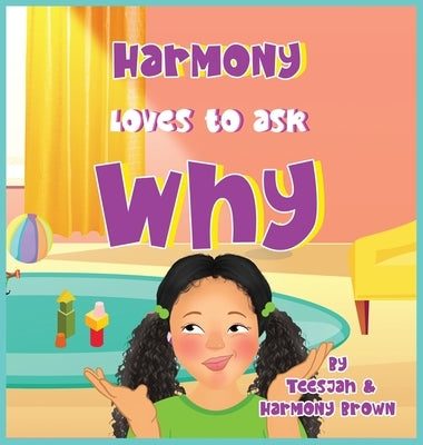 Harmony Loves to Ask Why: A Cute Children's Book for Curious Children and Their Helpful Moms by Brown, Teesjah