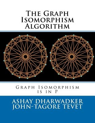 The Graph Isomorphism Algorithm: Graph Isomorphism is in P by Tevet, John-Tagore