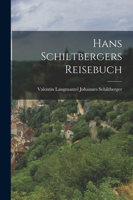 Hans Schiltbergers Reisebuch by Schiltberger, Valentin Langmantel Jo