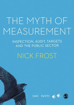 The Myth of Measurement: Inspection, Audit, Targets and the Public Sector by Frost, Nick