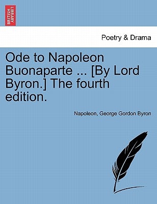 Ode to Napoleon Buonaparte ... [By Lord Byron.] the Fourth Edition. by Napoleon