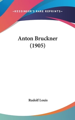 Anton Bruckner (1905) by Louis, Rudolf