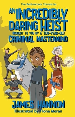 An Incredibly Daring Heist Brought To You By A Ten-Year-Old Criminal Mastermind by Hannon, James