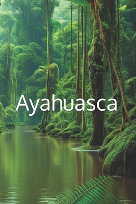 Awakening with Ayahuasca: A Guide to Healing, Wisdom, and Transformation by Zaupa, Thiago