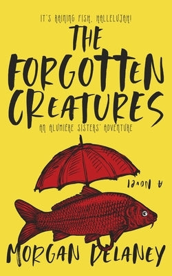 The Forgotten Creatures by Delaney, Morgan