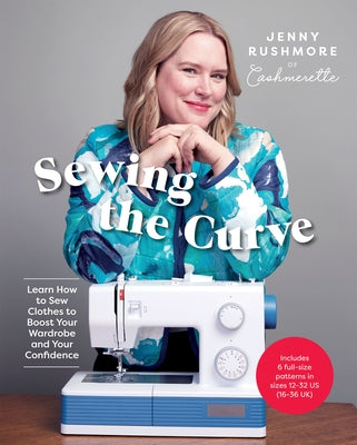 Sewing the Curve: Learn How to Sew Clothes to Boost Your Wardrobe by Rushmore, Jenny