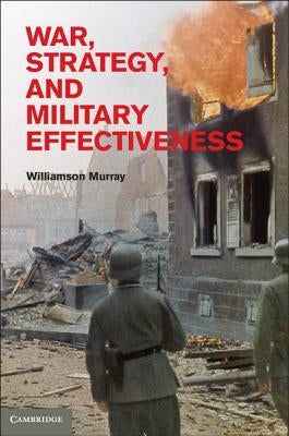 War, Strategy, and Military Effectiveness by Murray, Williamson