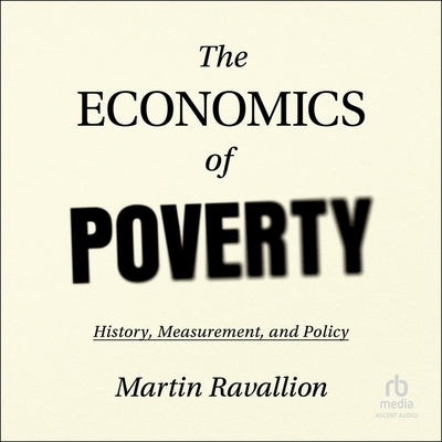 The Economics of Poverty: History, Measurement, and Policy by Ravallion, Martin