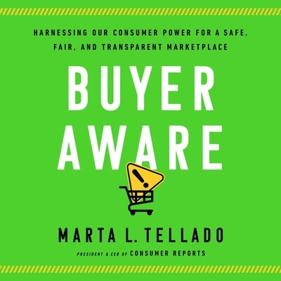 Buyer Aware: Harnessing Our Consumer Power for a Safe, Fair, and Transparent Marketplace by Tellado, Marta L.