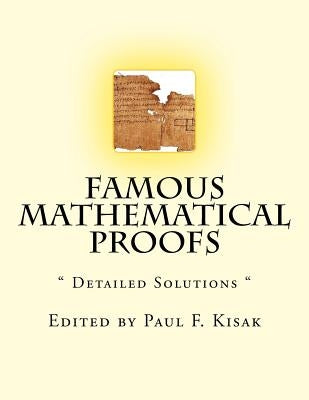 Famous Mathematical Proofs: " Detailed Solutions " by Kisak, Paul F.