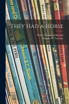 They Had a Horse by Edmonds, Walter Dumaux 1903-1998