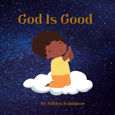 God Is Good: God Is Good, Christian, Faith, Prayer, Children's Prayer, Preschool, Kindergarten by Robinson, Ashley