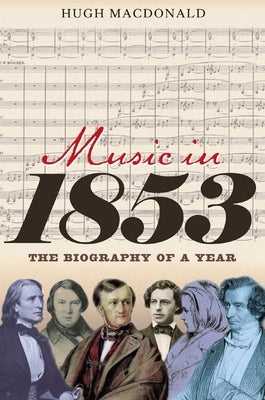 Music in 1853: The Biography of a Year by MacDonald, Hugh