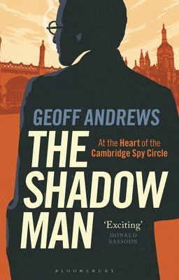 The Shadow Man: At the Heart of the Cambridge Spy Circle by Andrews, Geoff