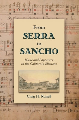 From Serra to Sancho: Music and Pageantry in the California Missions by Russell, Craig H.